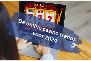 De online casino trends voor 2024